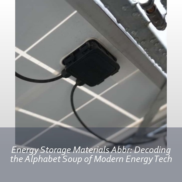 Energy Storage Materials Abbr: Decoding the Alphabet Soup of Modern Energy Tech